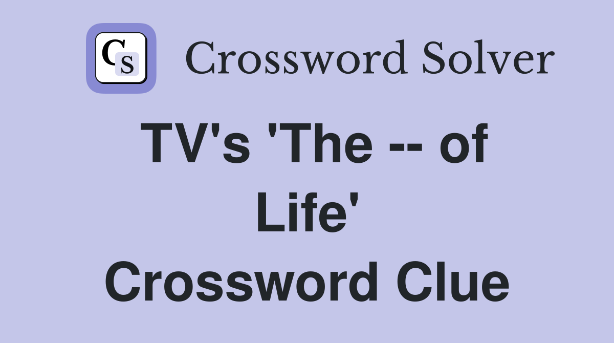 TV's 'The -- of Life' Crossword Clue