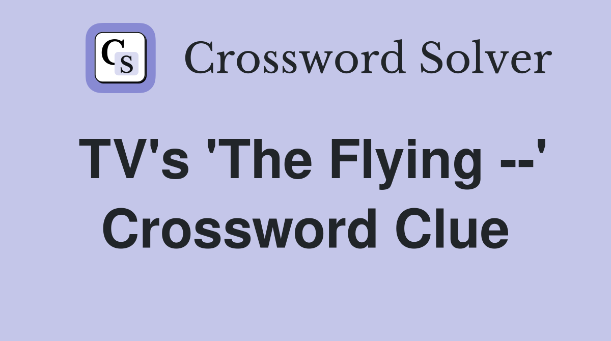 TV's 'The Flying --' Crossword Clue