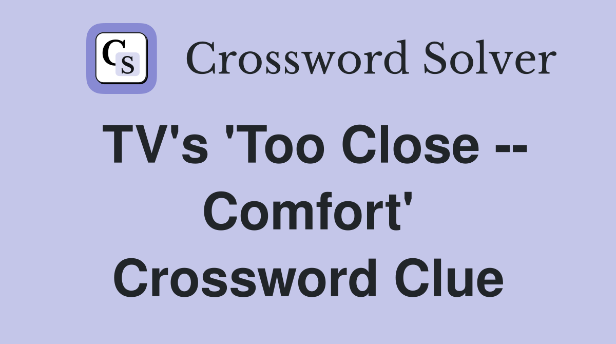TV's 'Too Close -- Comfort' Crossword Clue