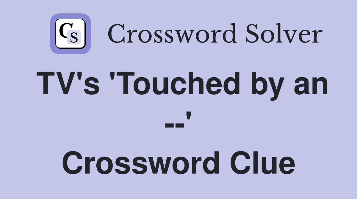 TV's 'Touched by an --' Crossword Clue