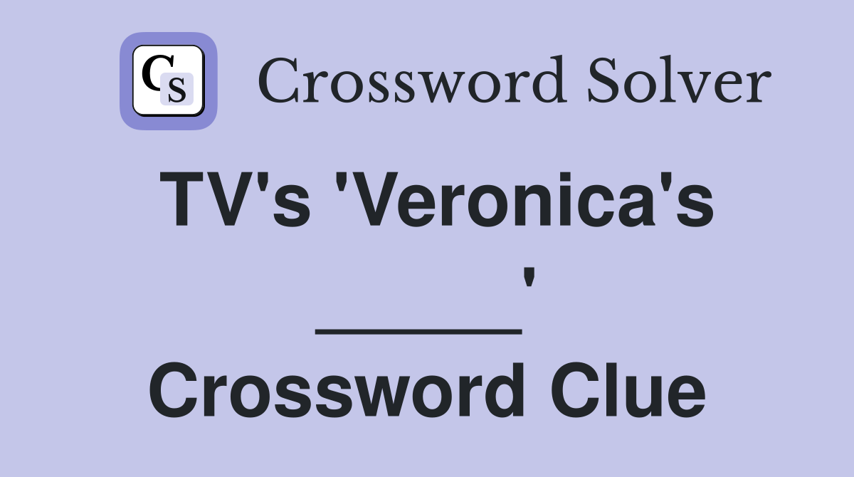 TV's 'Veronica's _____' Crossword Clue