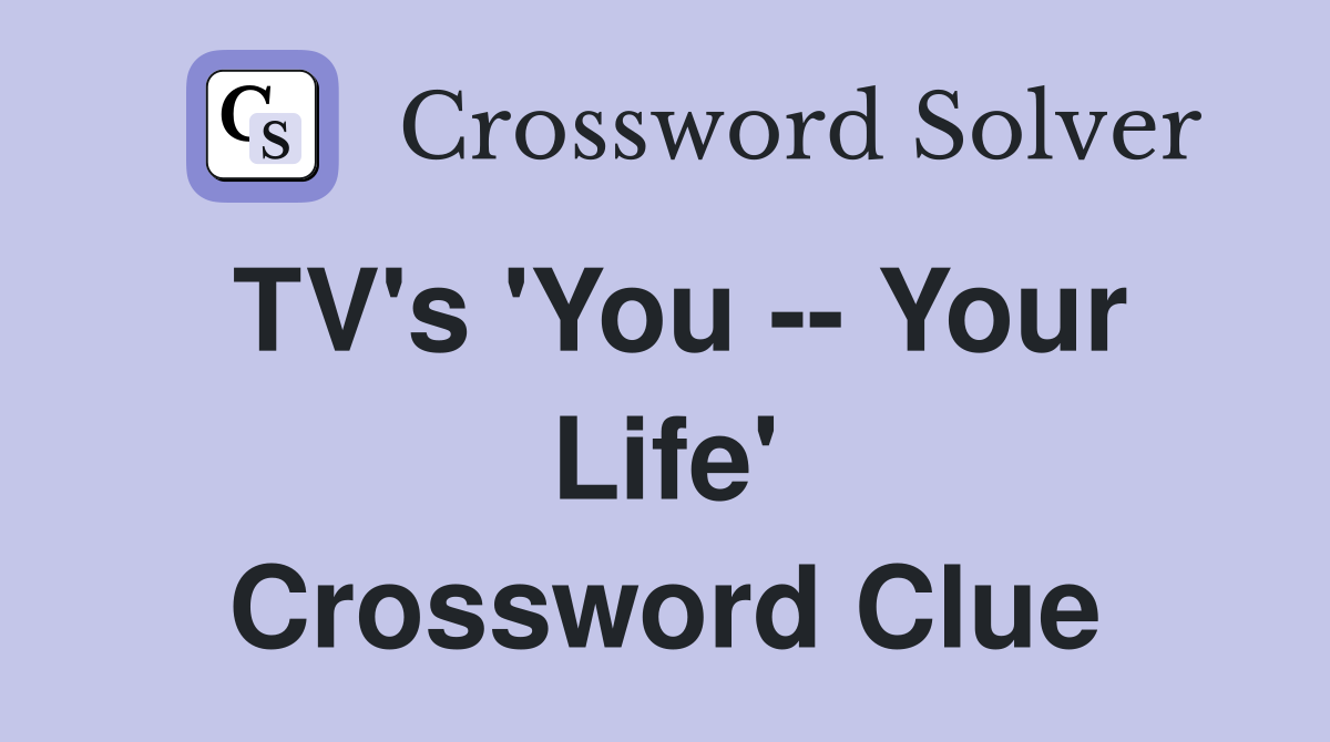 TV's 'You -- Your Life' Crossword Clue