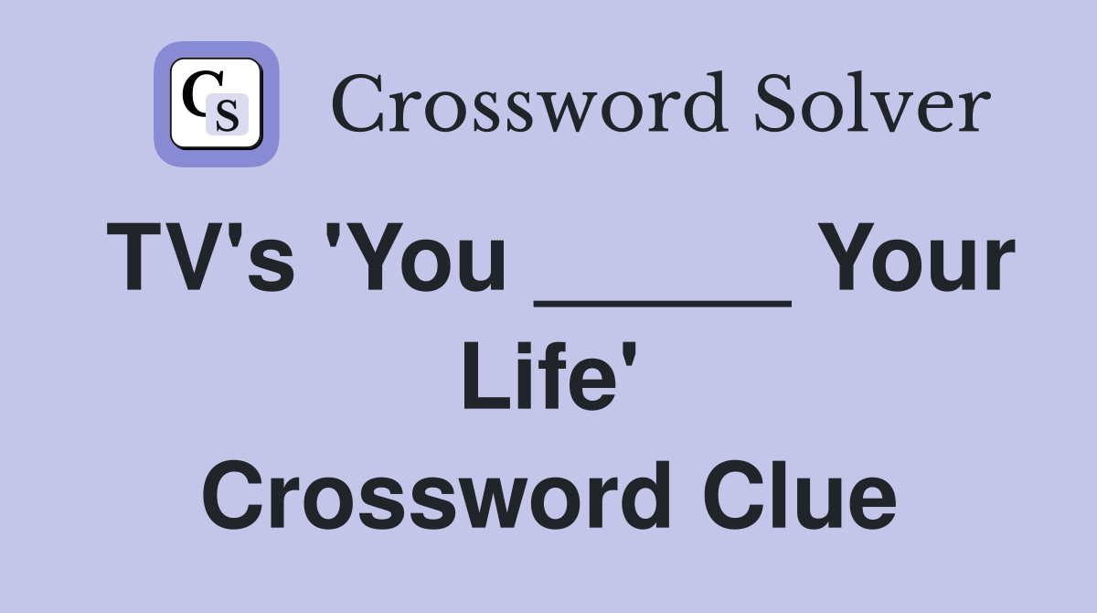 TV's 'You _____ Your Life' Crossword Clue
