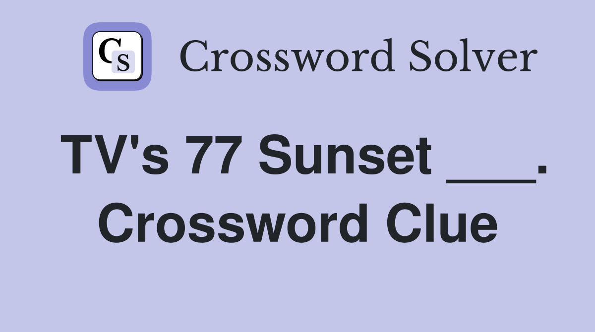 TV's 77 Sunset ___. Crossword Clue