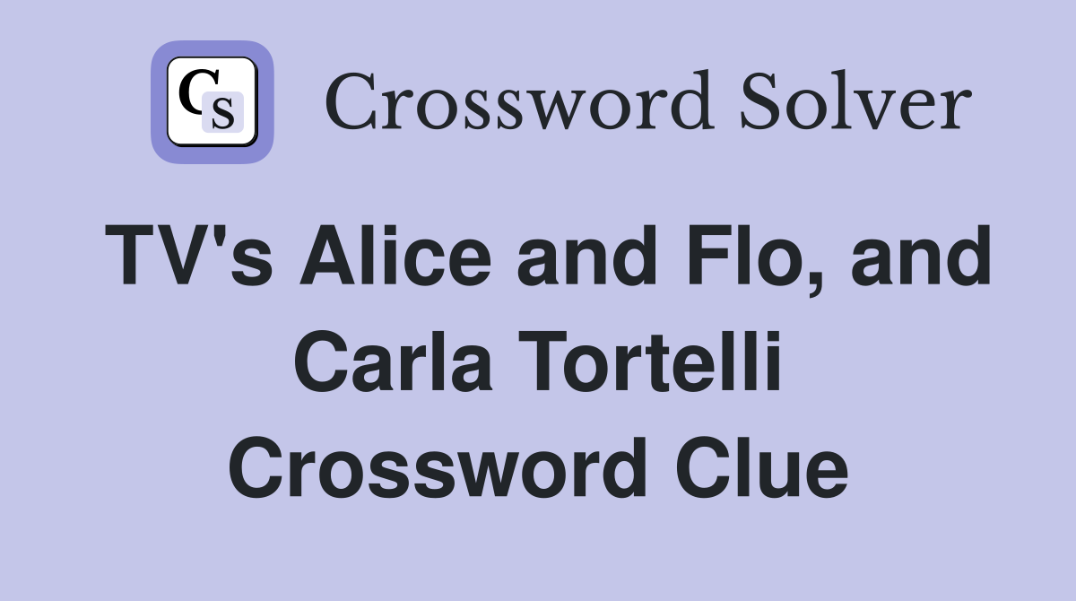 TV's Alice and Flo, and Carla Tortelli Crossword Clue