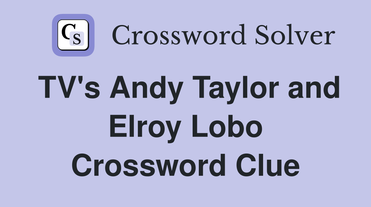 TV's Andy Taylor and Elroy Lobo Crossword Clue