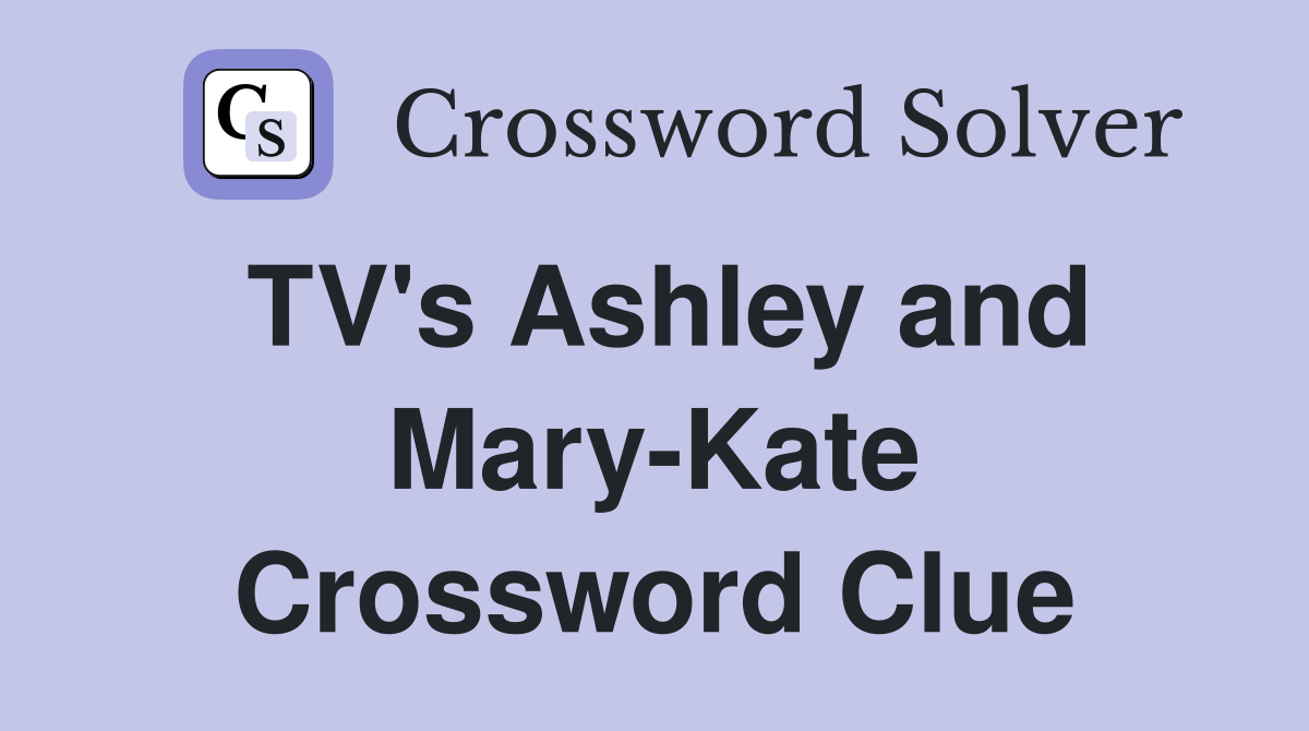 TV's Ashley and Mary-Kate Crossword Clue