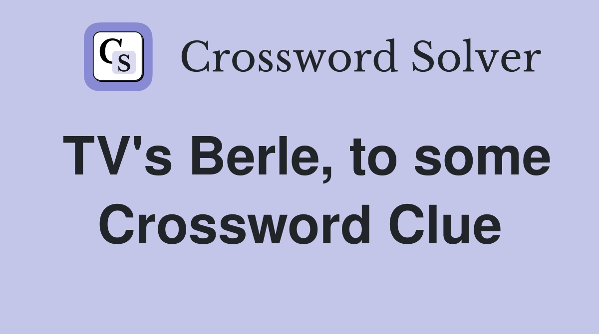 TV's Berle, to some Crossword Clue