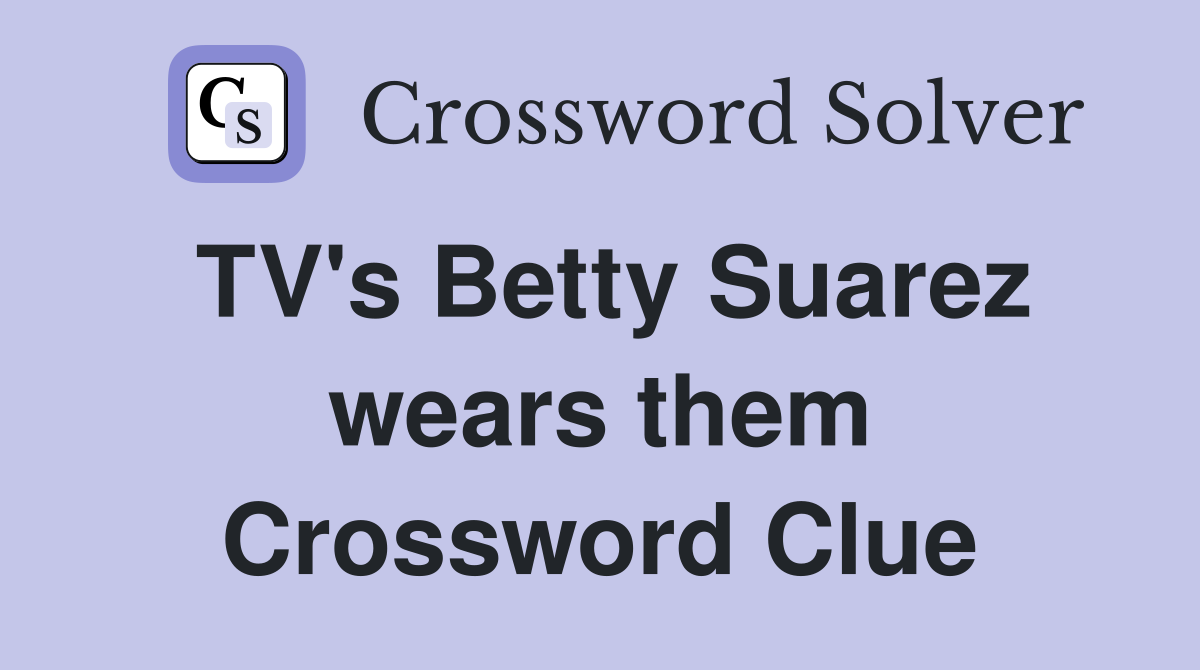 TV's Betty Suarez wears them Crossword Clue