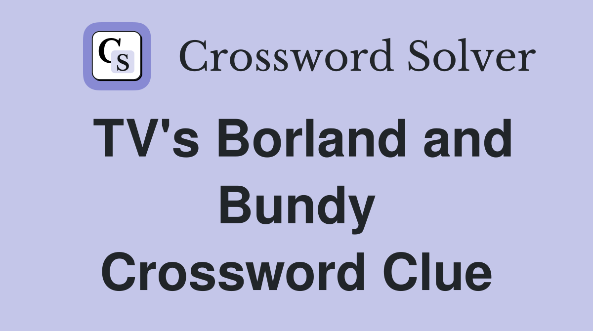 TV's Borland and Bundy Crossword Clue