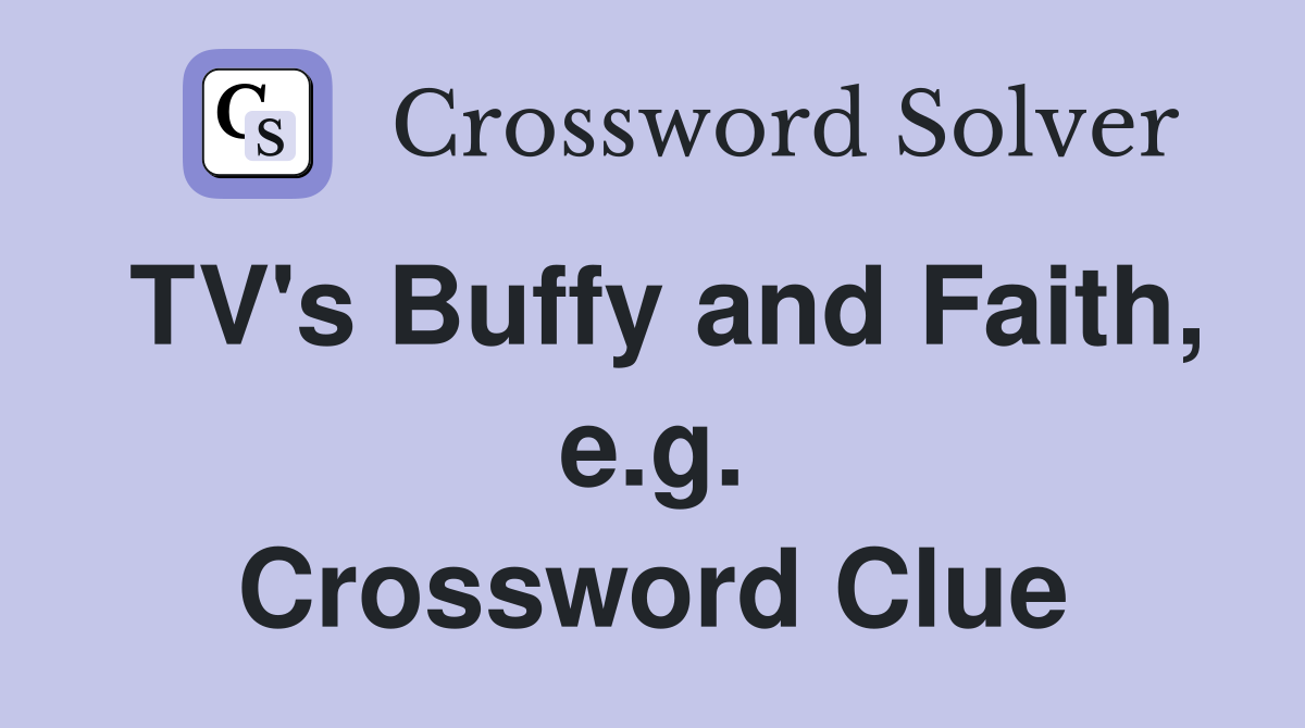 TV's Buffy and Faith, e.g. Crossword Clue