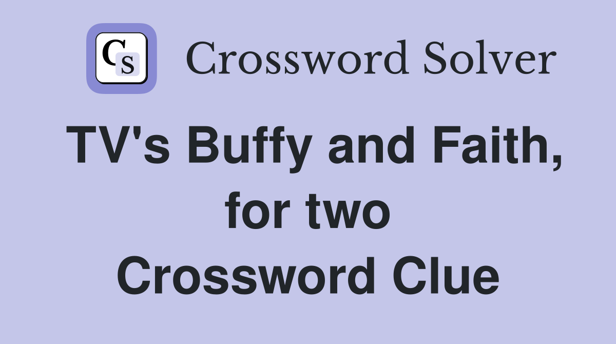 TV's Buffy and Faith, for two Crossword Clue