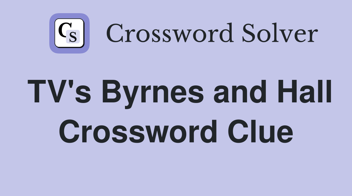 TV's Byrnes and Hall Crossword Clue