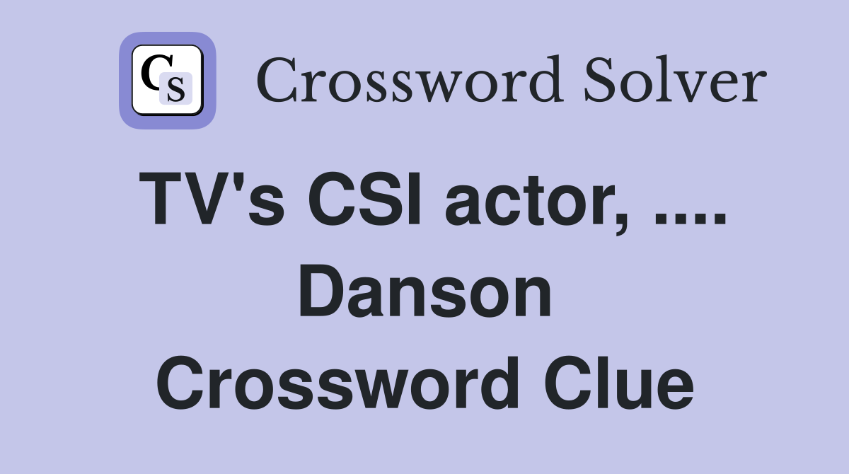 TV's CSI actor, .... Danson Crossword Clue