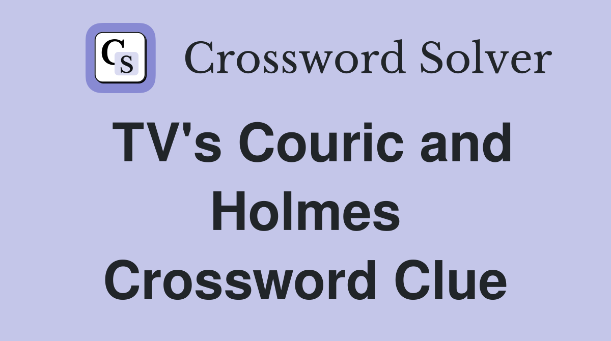 TV's Couric and Holmes Crossword Clue