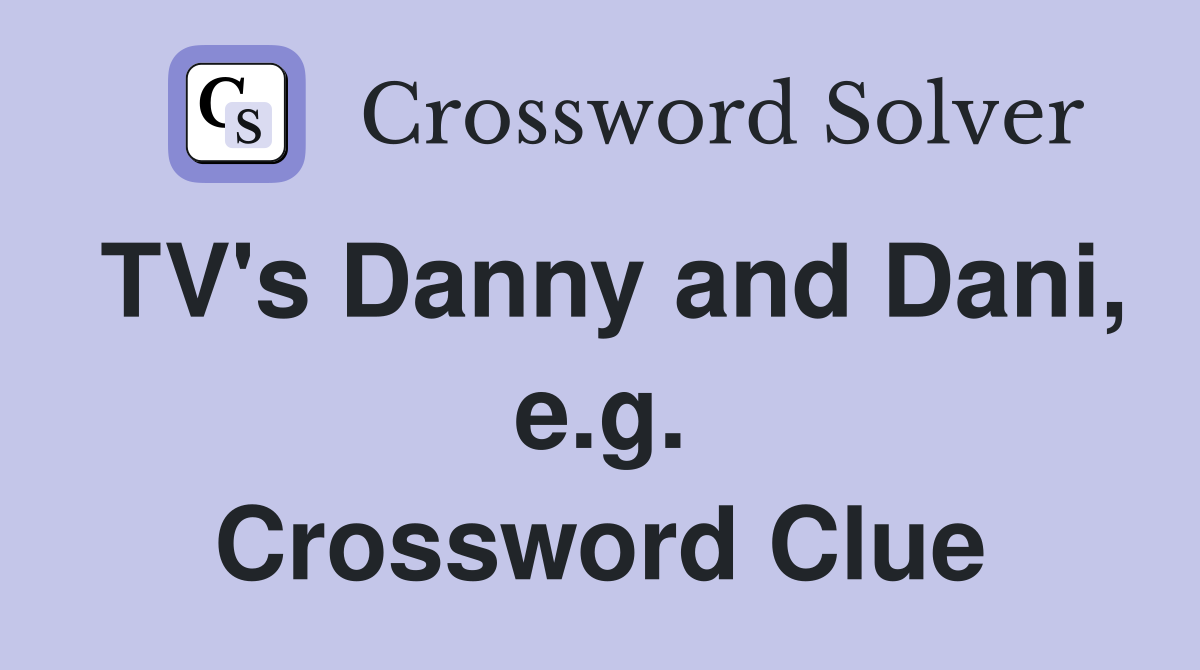 TV's Danny and Dani, e.g. Crossword Clue