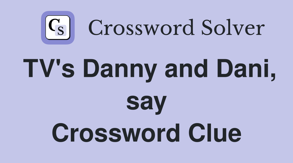 TV's Danny and Dani, say Crossword Clue