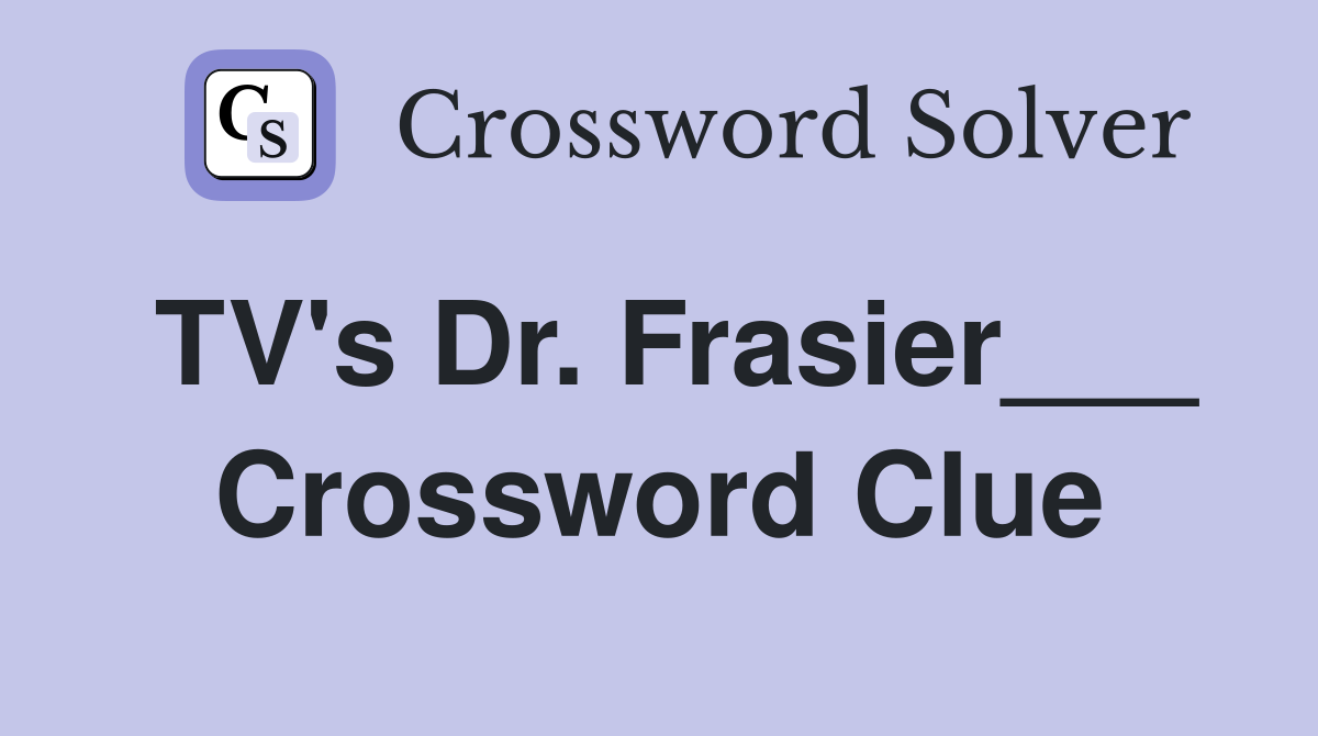 TV's Dr. Frasier___ Crossword Clue
