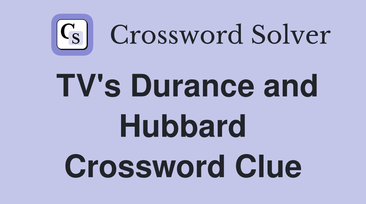 TV's Durance and Hubbard Crossword Clue