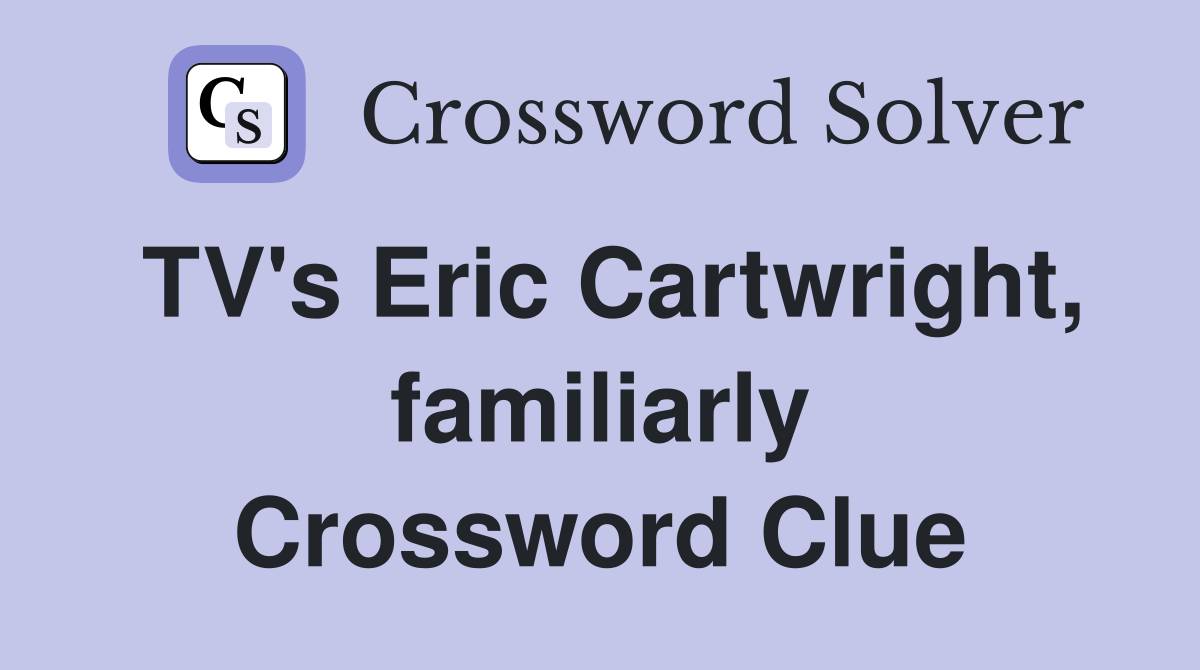 TV's Eric Cartwright, familiarly Crossword Clue