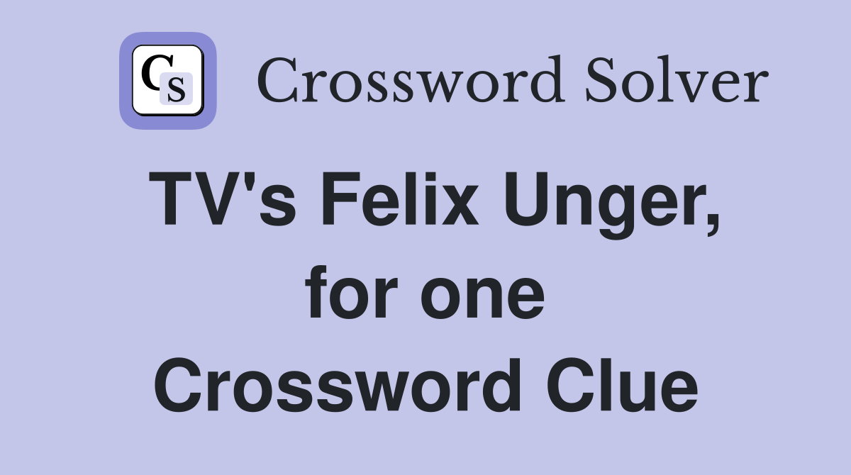 TV's Felix Unger, for one Crossword Clue