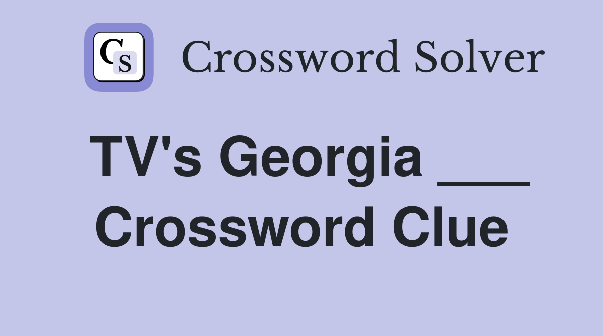 TV's Georgia ___ Crossword Clue