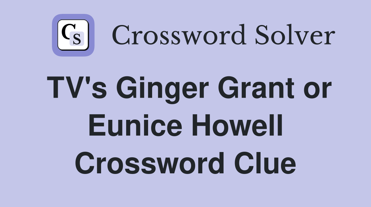 TV's Ginger Grant or Eunice Howell Crossword Clue