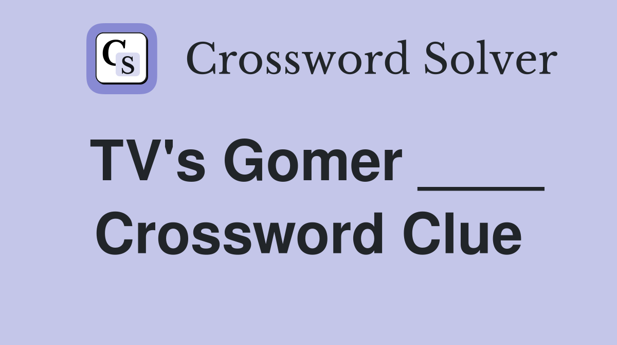TV's Gomer ____ Crossword Clue