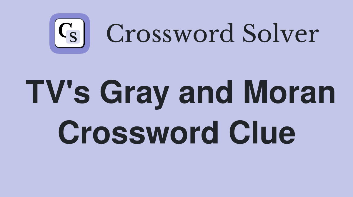 TV's Gray and Moran Crossword Clue