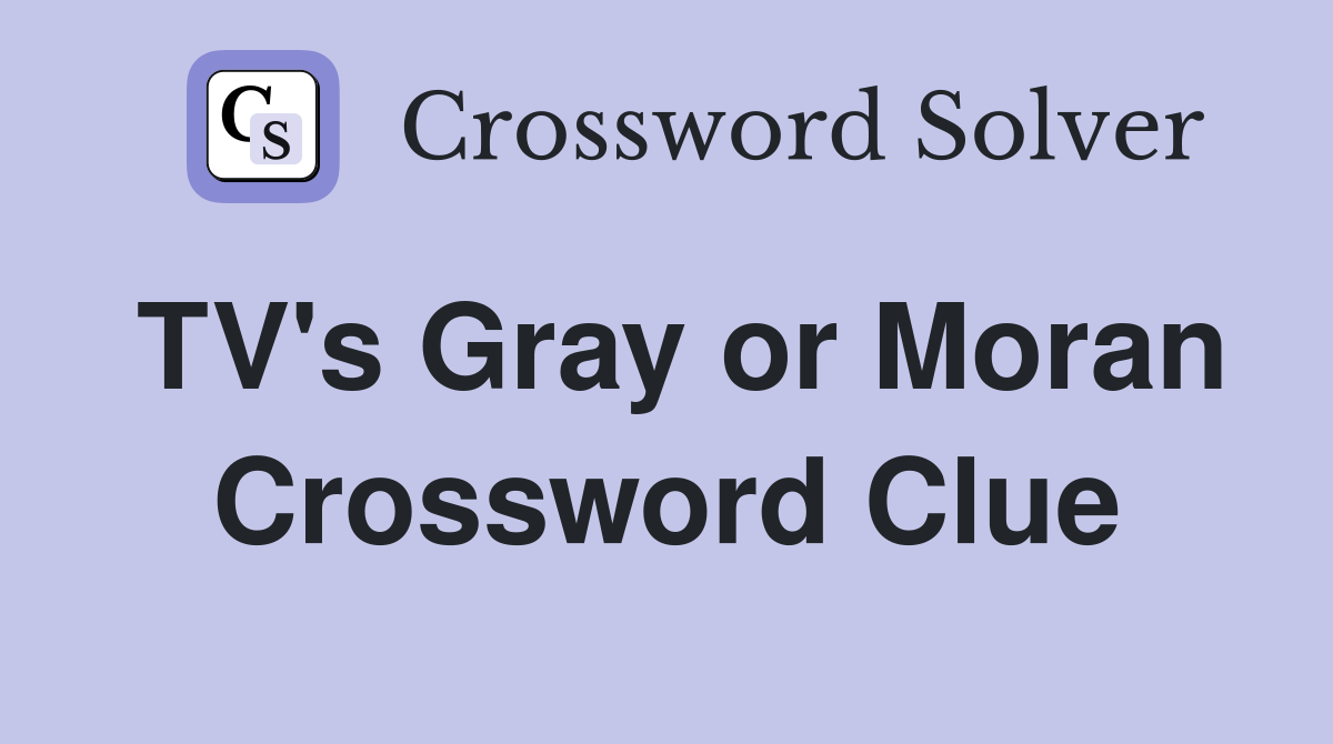 TV's Gray or Moran Crossword Clue