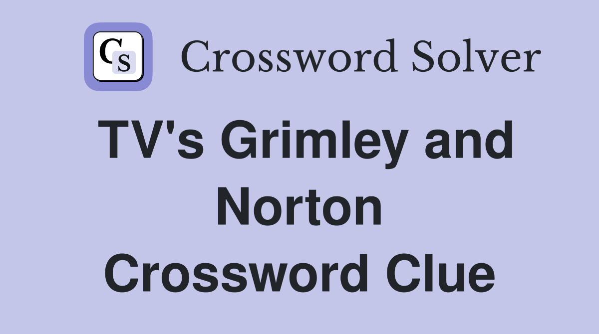 TV's Grimley and Norton Crossword Clue