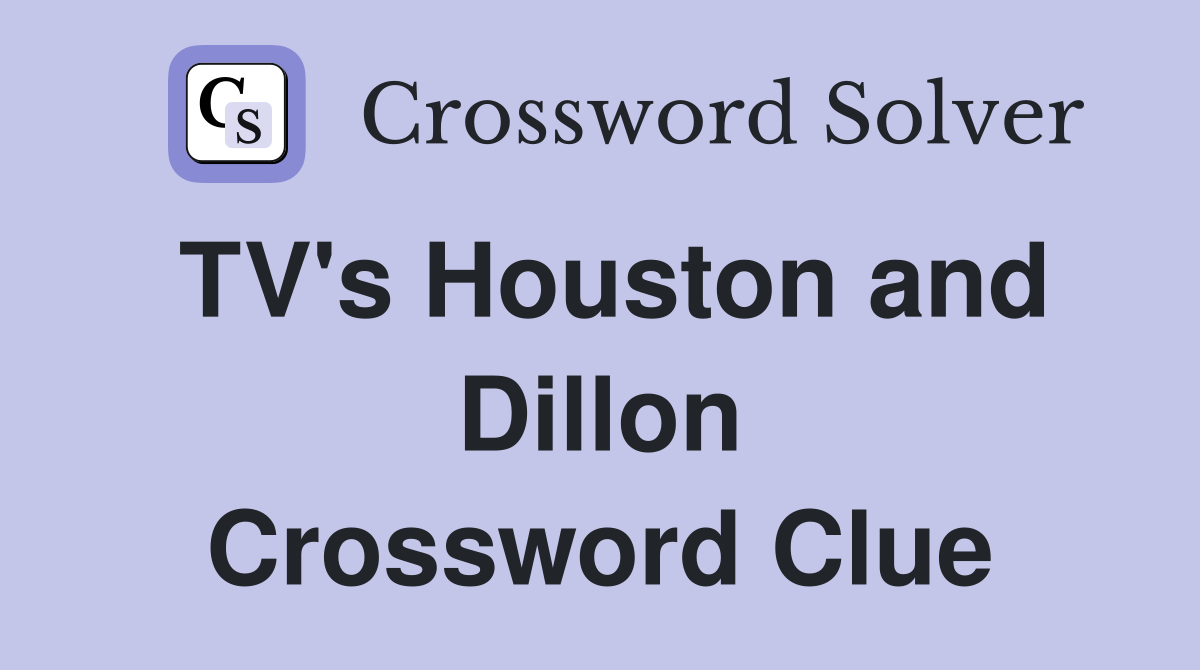 TV's Houston and Dillon Crossword Clue