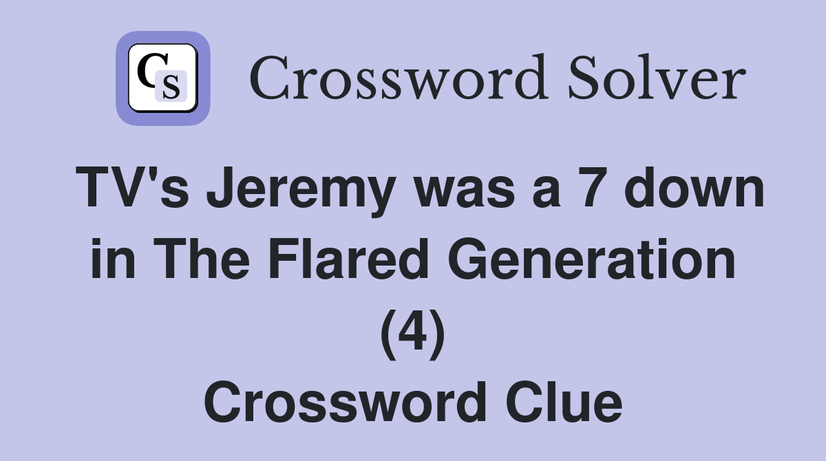 TV's Jeremy was a 7 down in The Flared Generation (4) Crossword Clue
