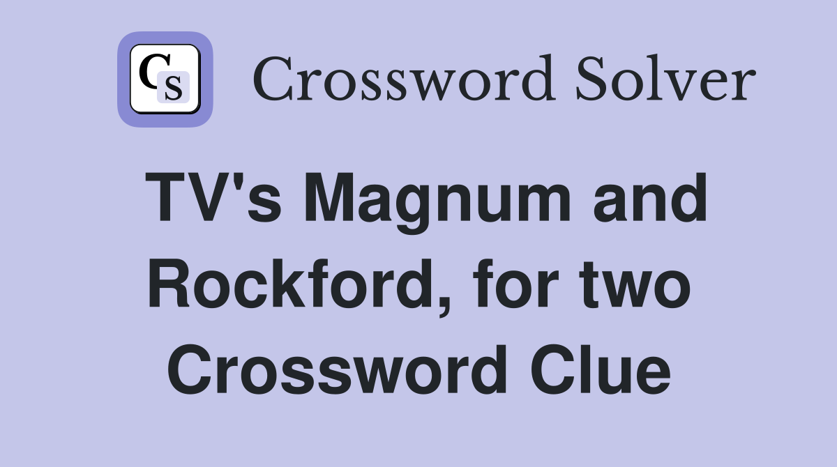 TV's Magnum and Rockford, for two Crossword Clue