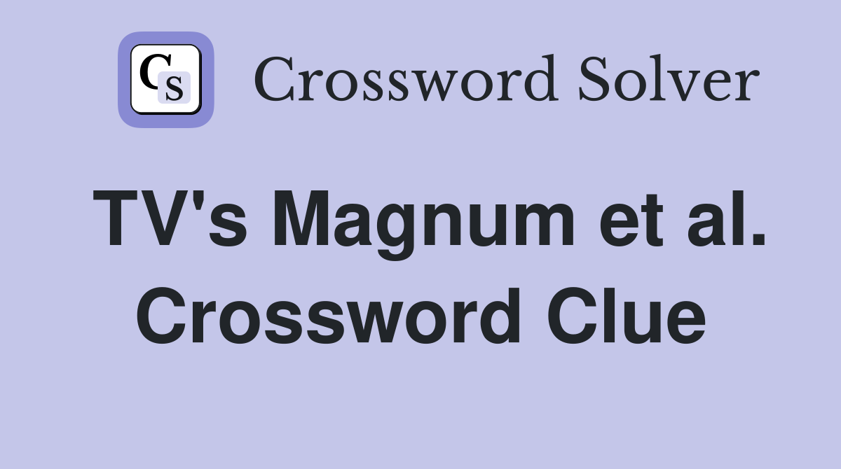 TV's Magnum et al. Crossword Clue