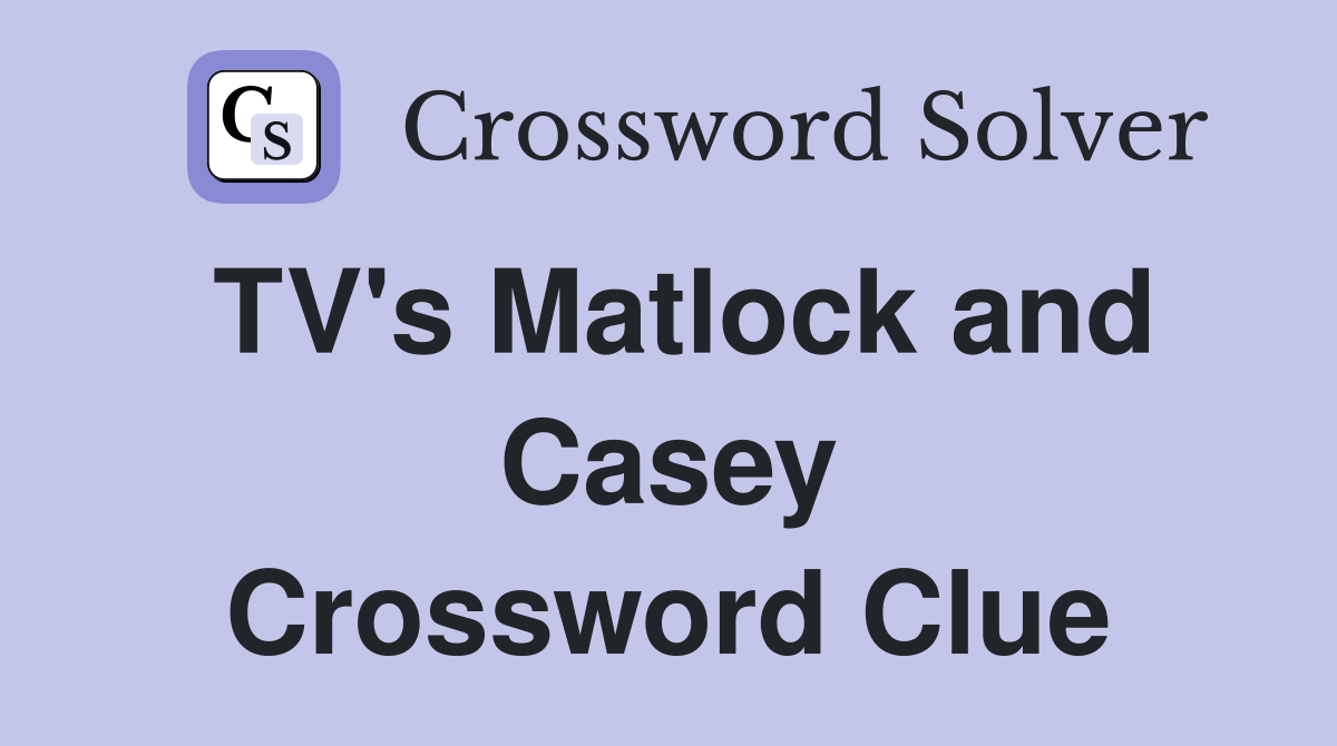 TV's Matlock and Casey Crossword Clue