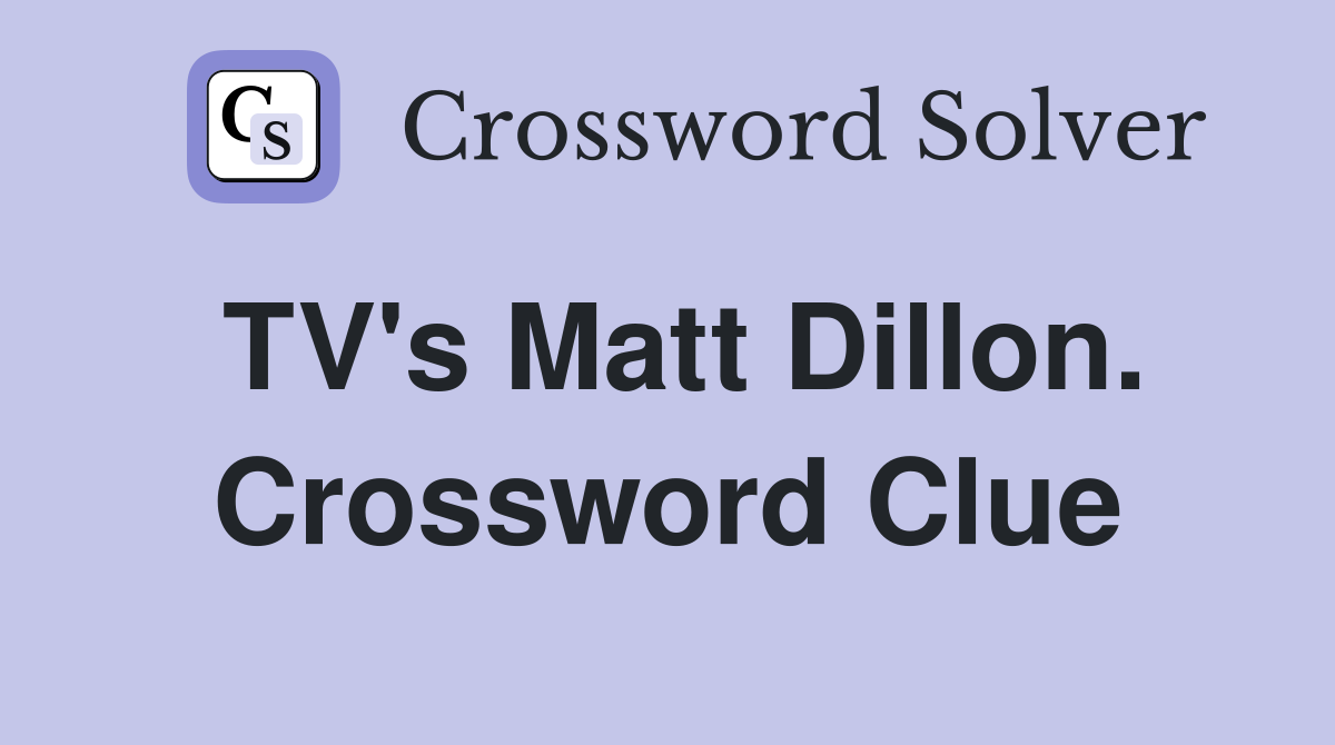 TV's Matt Dillon. Crossword Clue