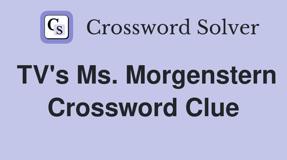 TV's Ms. Morgenstern Crossword Clue