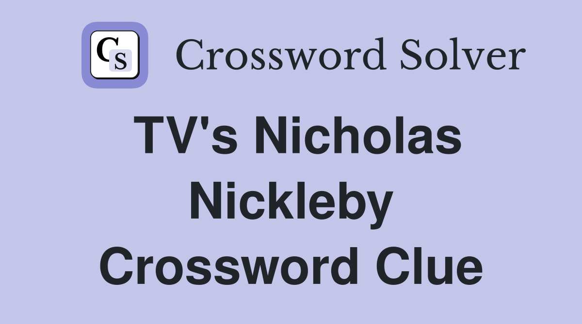 TV's Nicholas Nickleby Crossword Clue