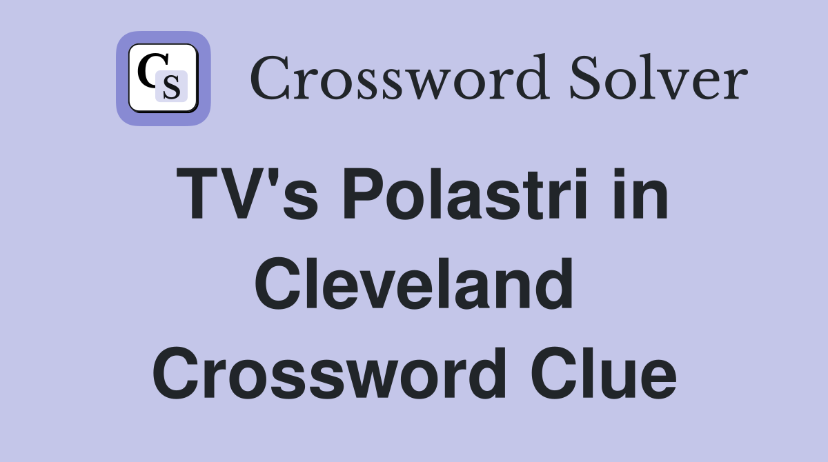 TV's Polastri in Cleveland Crossword Clue