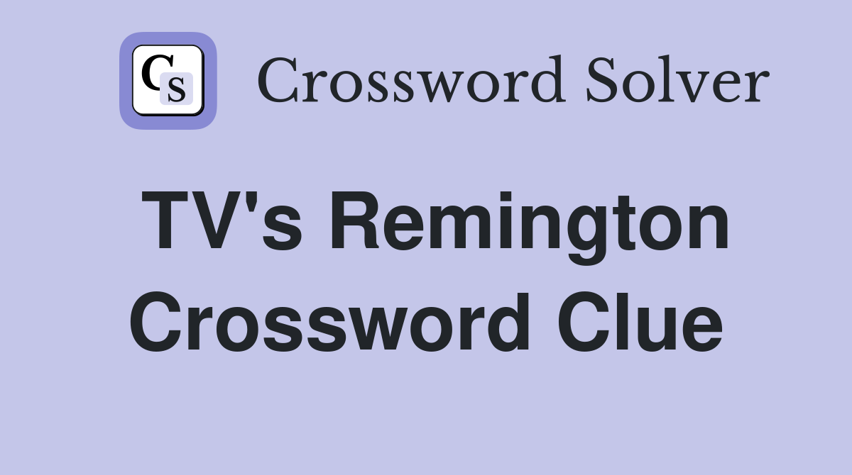 TV's Remington Crossword Clue