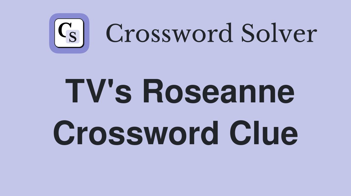 TV's Roseanne Crossword Clue