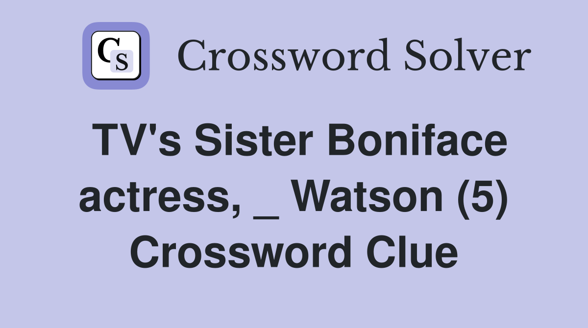 TV's Sister Boniface actress, _ Watson (5) Crossword Clue