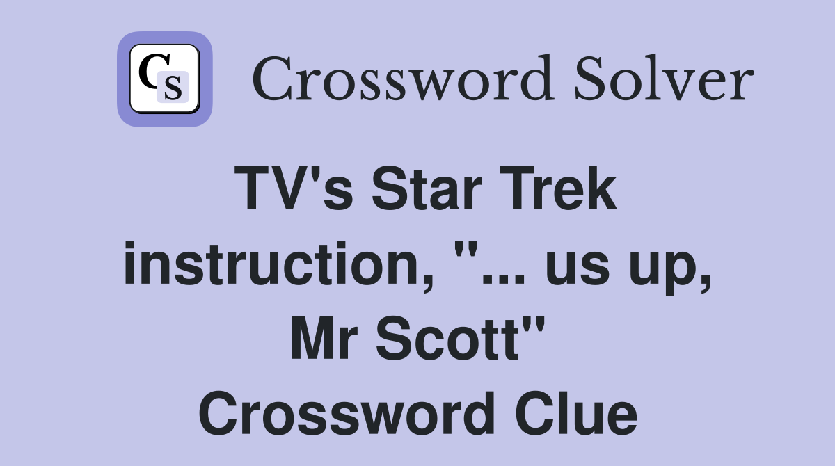 TV's Star Trek instruction, "... us up, Mr Scott" Crossword Clue