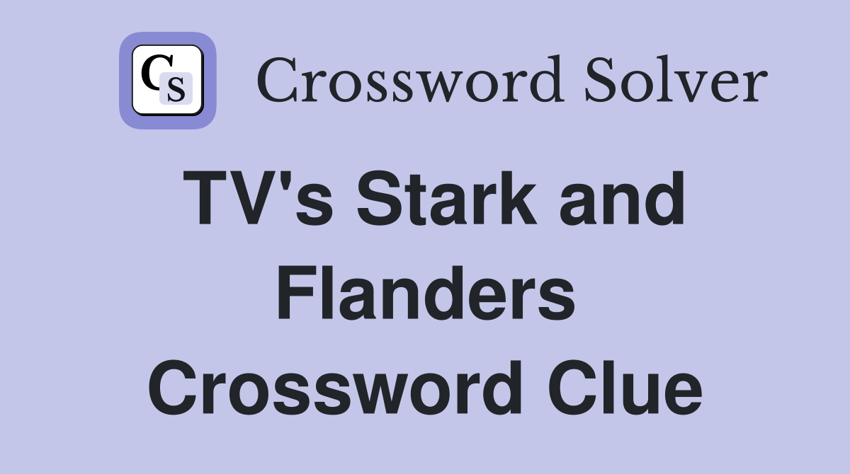 TV's Stark and Flanders Crossword Clue