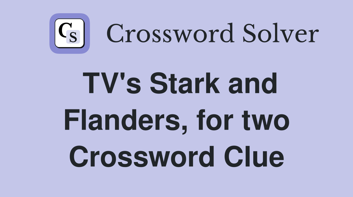 TV's Stark and Flanders, for two Crossword Clue
