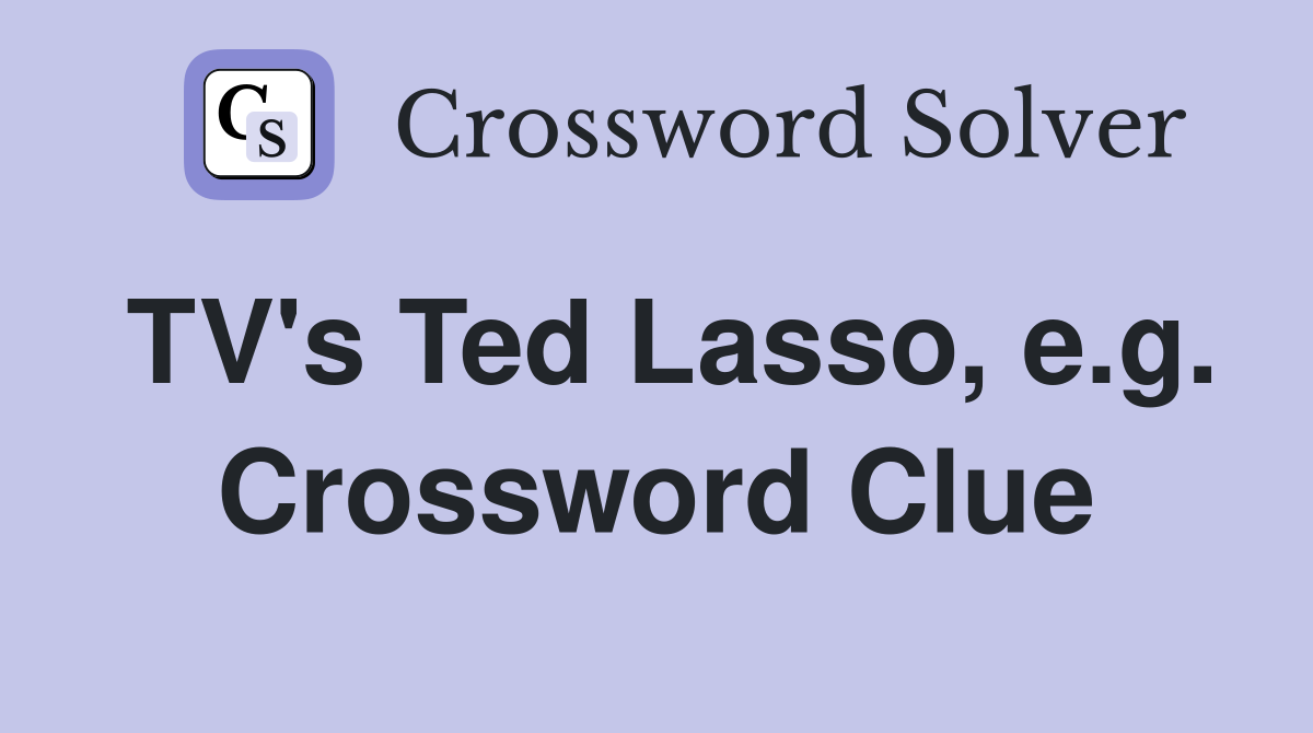 TV's Ted Lasso, e.g. Crossword Clue