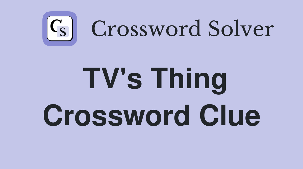 TV's Thing Crossword Clue