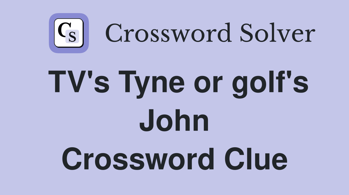TV's Tyne or golf's John Crossword Clue