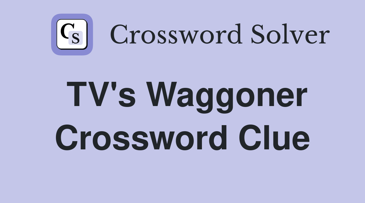 TV's Waggoner Crossword Clue